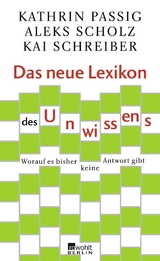 Das neue Lexikon des Unwissens - Kathrin Passig, Aleks Scholz, Kai Schreiber