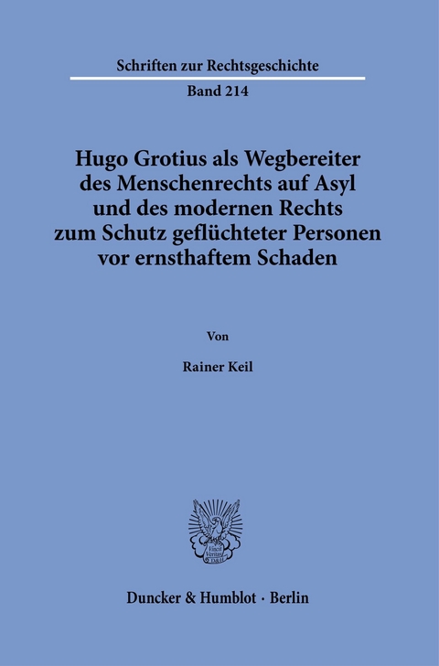 Hugo Grotius als Wegbereiter des Menschenrechts auf Asyl und des modernen Rechts zum Schutz geflüchteter Personen vor ernsthaftem Schaden. -  Rainer Keil