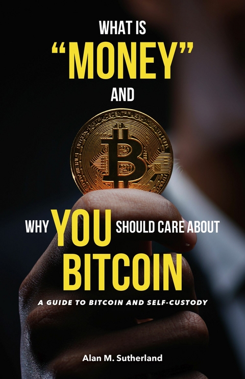 What is 'Money' and Why YOU Should Care About Bitcoin -  Alan M. Sutherland