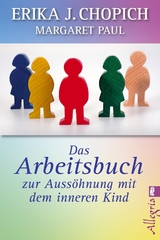 Das Arbeitsbuch zur Aussöhnung mit dem inneren Kind - Erika J. Chopich, Margaret Paul