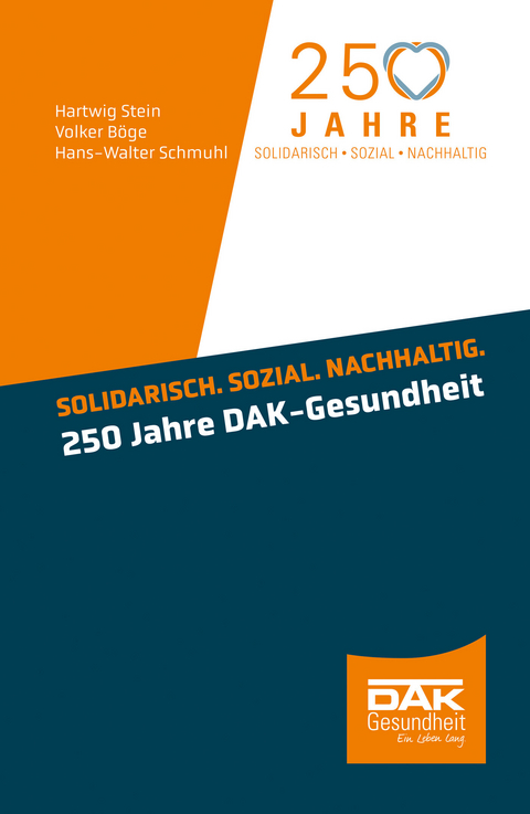 Solidarisch. Sozial. Nachhaltig. 250 Jahre DAK-Gesundheit -  Hartwig Stein,  Volker Böge,  Hans-Walter Schmuhl