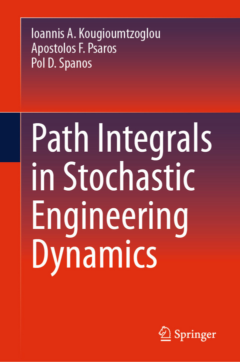 Path Integrals in Stochastic Engineering Dynamics - Ioannis A. Kougioumtzoglou, Apostolos F. Psaros, Pol D. Spanos