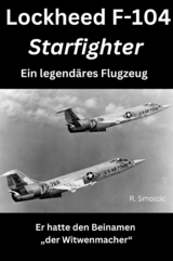 Lockheed F-104 Starfighter: Ein legendäres Flugzeug - R. Smolcic