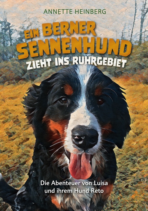 Ein Berner Sennenhund zieht ins Ruhrgebiet -  Annette Heinberg