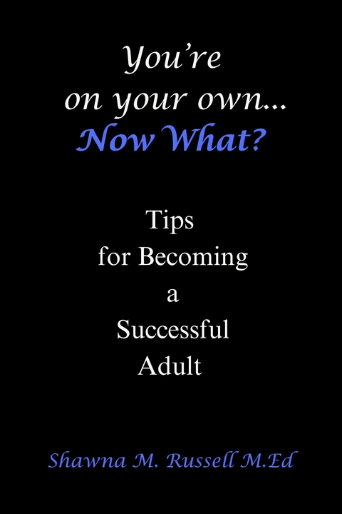 You're On Your Own...Now What? -  M.Ed Shawna M. Russell