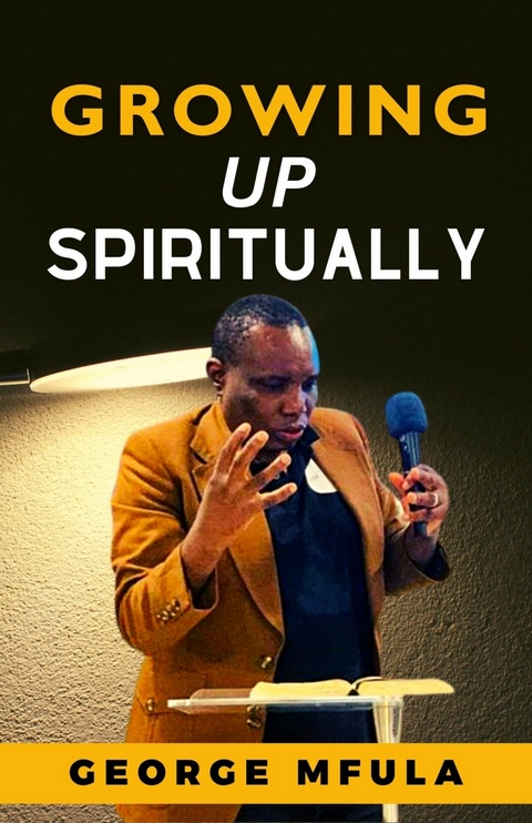 Growing Up Spiritually -  George Mfula