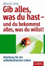 Gib alles, was du hast - und du bekommst alles, was du willst! - Aljoscha Long