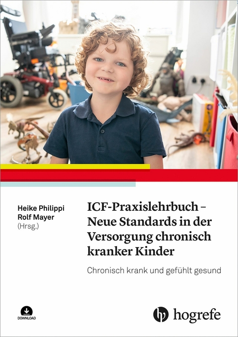 ICF-Praxislehrbuch - Neue Standards in der Versorgung chronisch kranker Kinder - Heike Philippi, Rolf Mayer