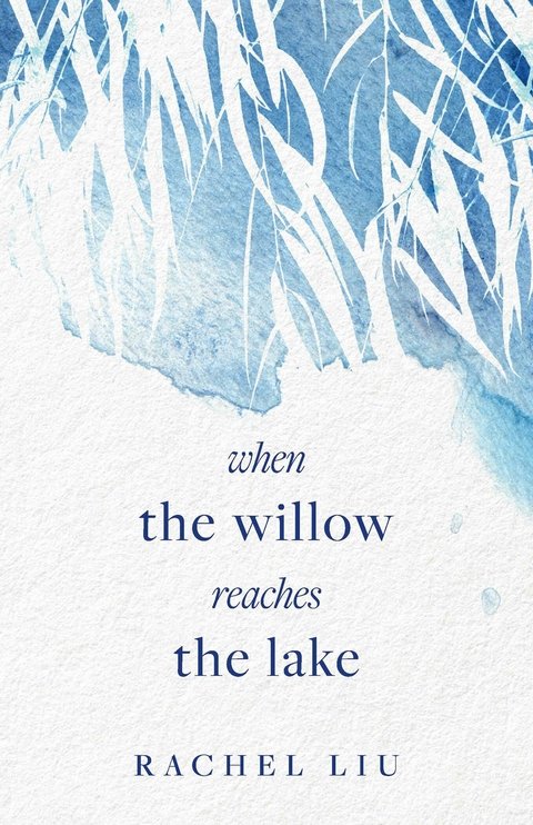 when the willow reaches the lake -  Rachel Liu