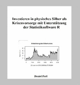 Investieren in physisches Silber als Krisenvorsorge mit Unterstützung der Statistiksoftware R -  Daniel Perl