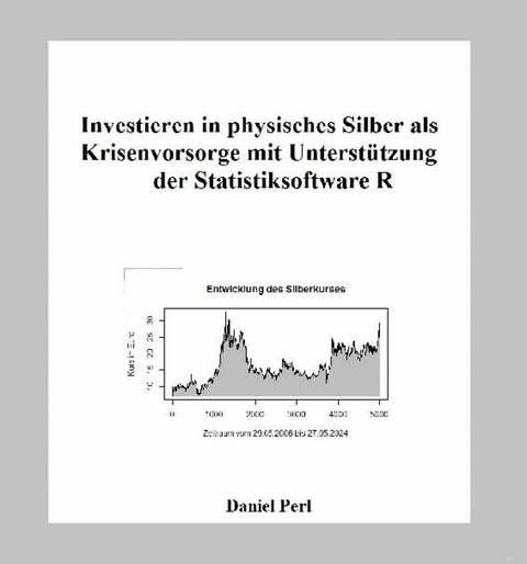 Investieren in physisches Silber als Krisenvorsorge mit Unterstützung der Statistiksoftware R -  Daniel Perl