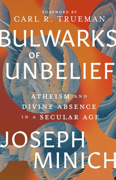 Bulwarks of Unbelief - Joseph Minich