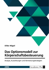 Das Optionsmodell zur Körperschaftsbesteuerung nach § 1a KStG. Analyse, Auswirkungen und Vermeidungsstrategien -  Silke Hügel