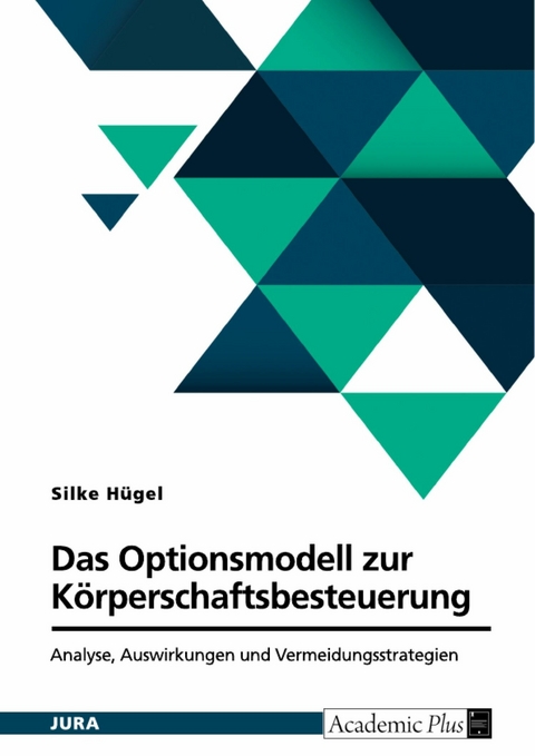 Das Optionsmodell zur Körperschaftsbesteuerung nach § 1a KStG. Analyse, Auswirkungen und Vermeidungsstrategien -  Silke Hügel