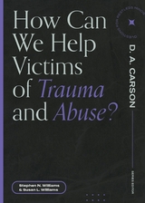 How Can We Help Victims of Trauma and Abuse? - Stephen N. Williams, Susan L. Williams