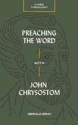 Preaching the Word with John Chrysostom - Gerald Bray