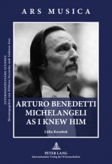 Arturo Benedetti Michelangeli as I Knew Him - Lidia Kozubek