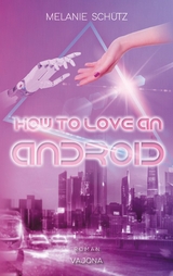 How To Love An Android - Melanie Schütz