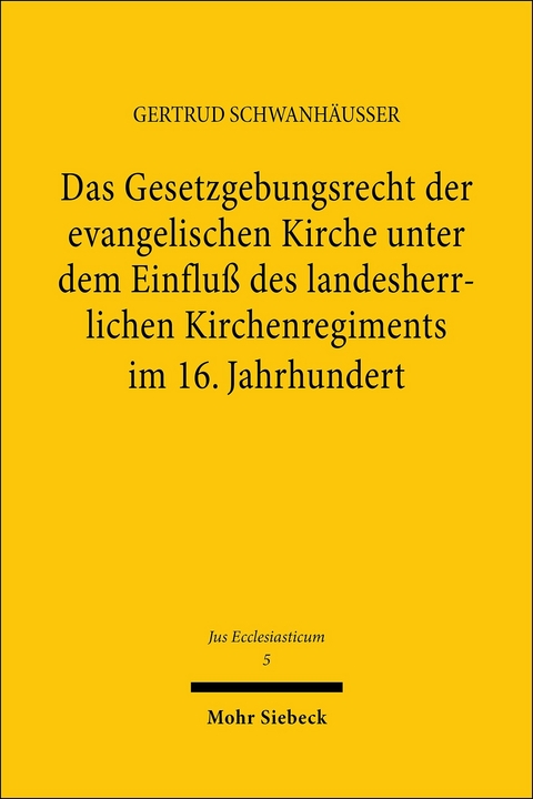 Das Gesetzgebungsrecht der evangelischen Kirche unter dem Einfluß des landesherrlichen Kirchenregiments im 16. Jahrhundert -  Gertrud Schwanhäusser