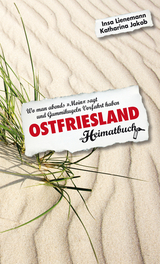 Ostfriesland. Wo man abends "Moin" sagt und Gummikugeln Vorfahrt haben - ein Heimatbuch - Insa Lienemann, Katharina Jakob