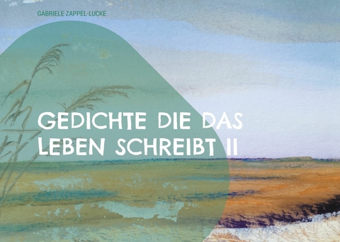 Gedichte die das Leben schreibt II - Gabriele Zappel-Lucke