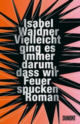 Vielleicht ging es immer darum, dass wir Feuer spucken -  Isabel Waidner