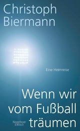 Wenn wir vom Fußball träumen -  Christoph Biermann