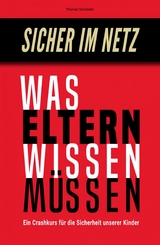 Sicher im Netz - Was Eltern wissen müssen -  Thomas Schneider