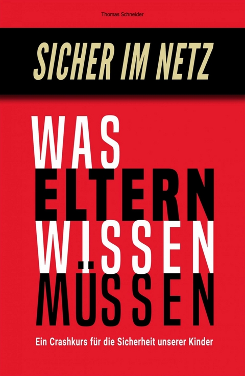 Sicher im Netz - Was Eltern wissen müssen -  Thomas Schneider