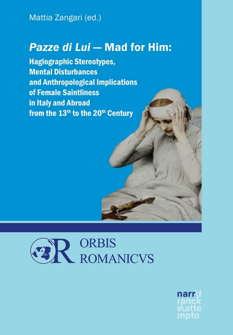 Pazze di Lui - Mad for Him: Hagiographic Stereotypes, Mental Disturbances and Anthropological Implications of Female Saintliness in Italy and Abroad from the 13th to the 20th Century - 