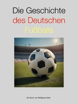 Die Geschichte des deutschen Fußballs - Wolfgang Heidl