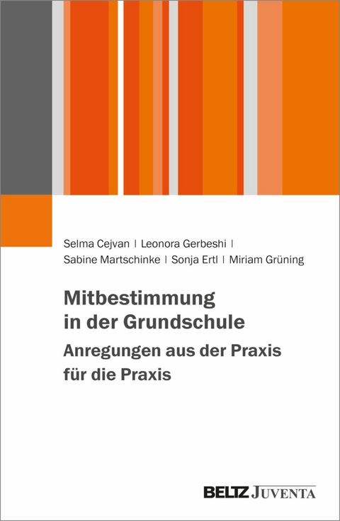 Mitbestimmung in der Grundschule - Anregungen aus der Praxis für die Praxis -  Selma Cejvan,  Leonora Gerbeshi,  Sabine Martschinke,  Sonja Ertl,  Miriam Grüning