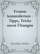 Frauen kennenlernen - Tipps, Tricks sowie Übungen -  Matthias Töpfer