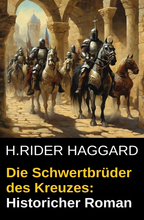 Die Schwertbrüder des Kreuzes: Historischer Roman -  H. Rider Haggard