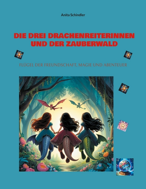 Die drei Drachenreiterinnen und der Zauberwald -  Anita Schindler