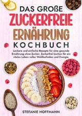 Das große Zuckerfreie Ernährung Kochbuch - Stefanie Hoffmann