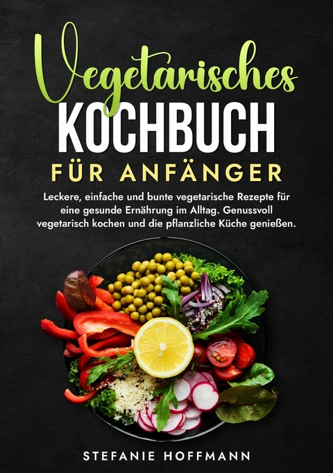 Vegetarisches Kochbuch für Anfänger - Stefanie Hoffmann