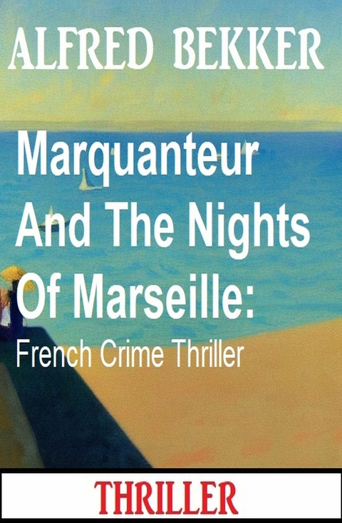 Marquanteur And The Nights Of Marseille: French Crime Thriller - Alfred Bekker