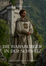 Die Habsburger in der Schweiz - Wilfried von Arx