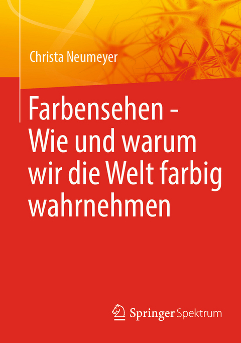 Farbensehen - Wie und warum wir die Welt farbig wahrnehmen - Christa Neumeyer