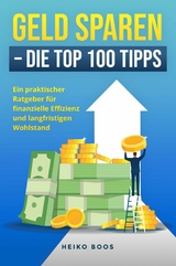 Geld sparen - Die Top 100 Tipps -  Heiko Boos