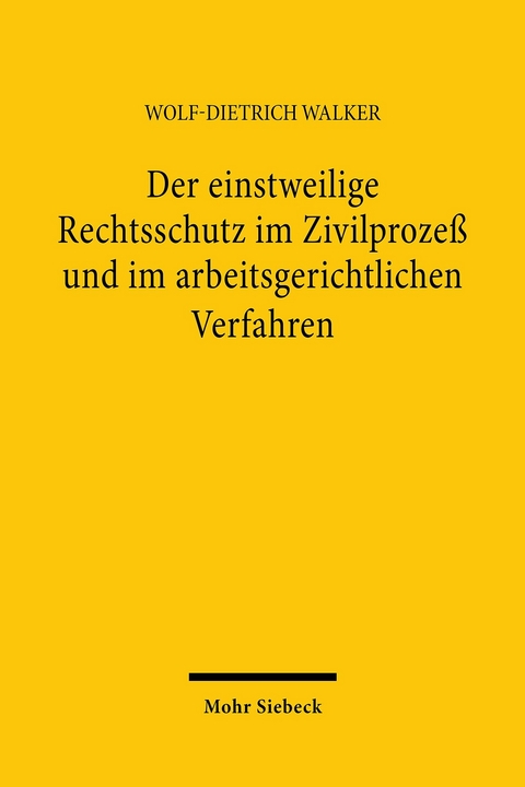 Der einstweilige Rechtsschutz im Zivilprozeß und im arbeitsgerichtlichen Verfahren -  Wolf-Dietrich Walker