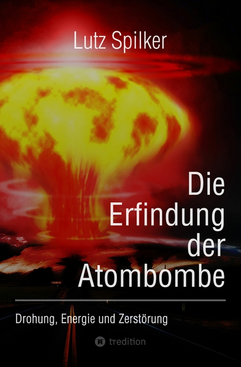 Die Erfindung der Atombombe - Lutz Spilker