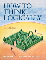 How to Think Logically - Seay, Gary; Nuccetelli, Susana