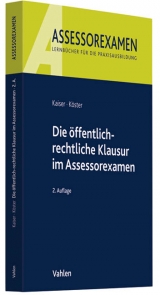 Die öffentlich-rechtliche Klausur im Assessorexamen - Torsten Kaiser, Thomas Köster