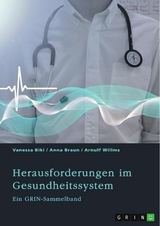 Herausforderungen im Gesundheitssystem. Digitalisierung, Entgeltsysteme und die Rolle der Krankenkassen - GRIN Verlag (Hrsg.), Vanessa Biki, Anna Braun, Arnulf Willms