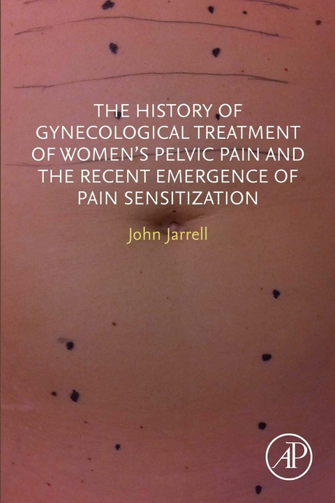 The History of Gynecological Treatment of Women's Pelvic Pain and the Recent Emergence of Pain Sensitization -  John F. Jarrell