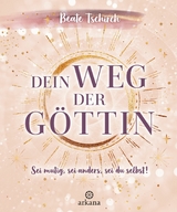 Dein Weg der Göttin: Sei mutig, sei anders, sei du selbst! 7 Tore zu deinen weiblichen Kraftquellen - Beate Tschirch