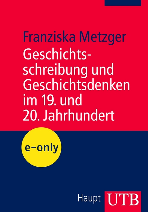 Geschichtsschreibung und Geschichtsdenken im 19. und 20. Jahrhundert - Franziska Metzger