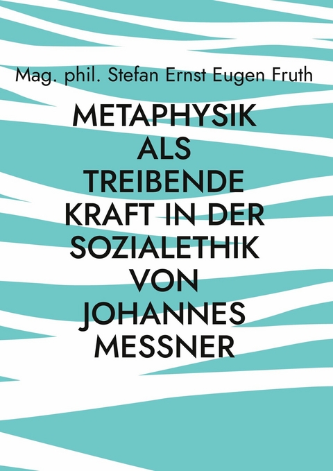 Metaphysik als treibende Kraft in der Sozialethik von Johannes Messner - Stefan Ernst Eugen Fruth